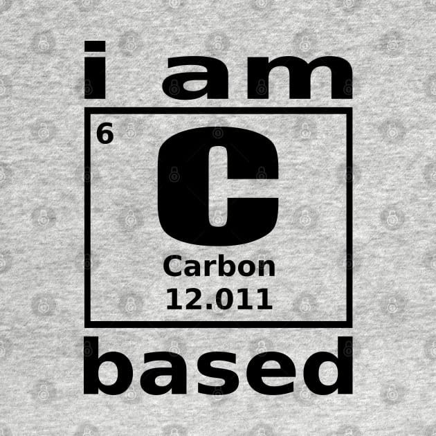 I am Carbon based by Vitalitee